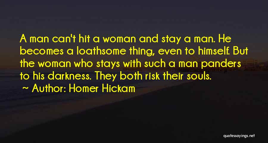 Homer Hickam Quotes: A Man Can't Hit A Woman And Stay A Man. He Becomes A Loathsome Thing, Even To Himself. But The