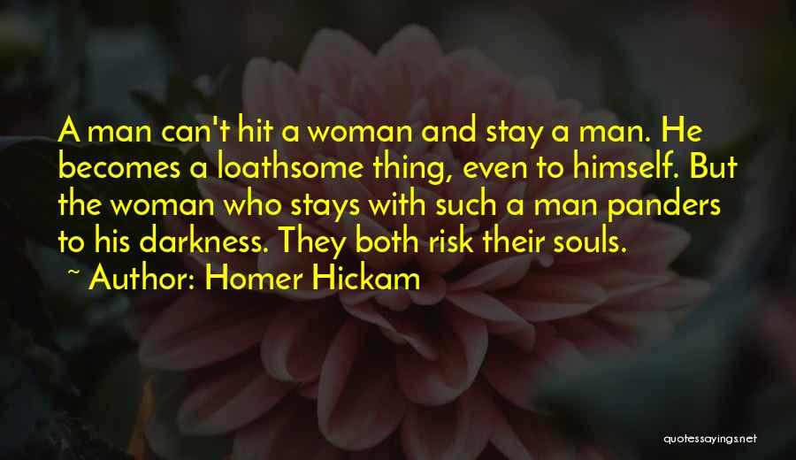 Homer Hickam Quotes: A Man Can't Hit A Woman And Stay A Man. He Becomes A Loathsome Thing, Even To Himself. But The