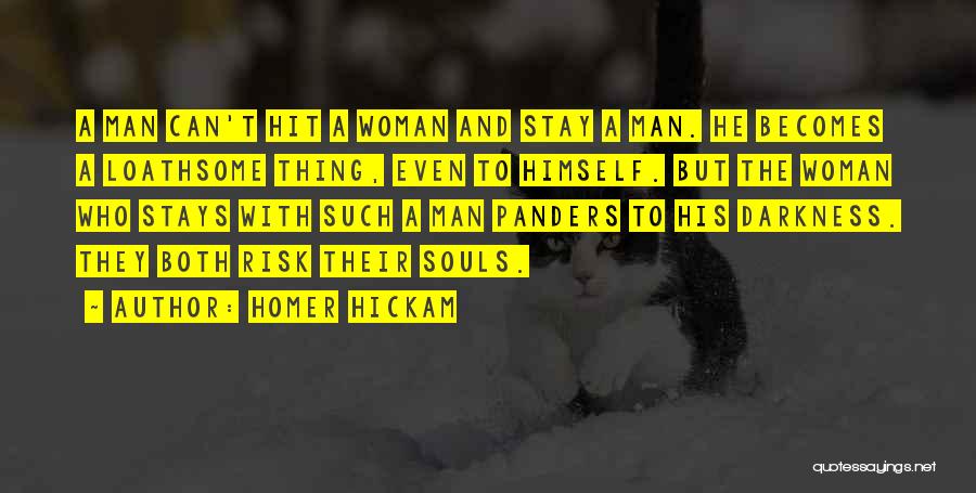 Homer Hickam Quotes: A Man Can't Hit A Woman And Stay A Man. He Becomes A Loathsome Thing, Even To Himself. But The