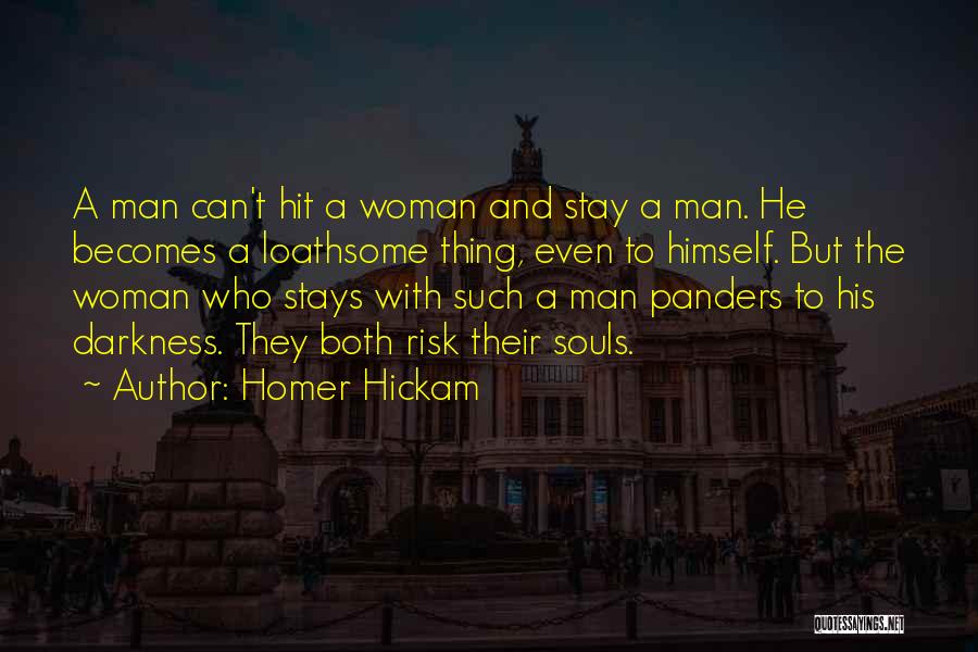 Homer Hickam Quotes: A Man Can't Hit A Woman And Stay A Man. He Becomes A Loathsome Thing, Even To Himself. But The