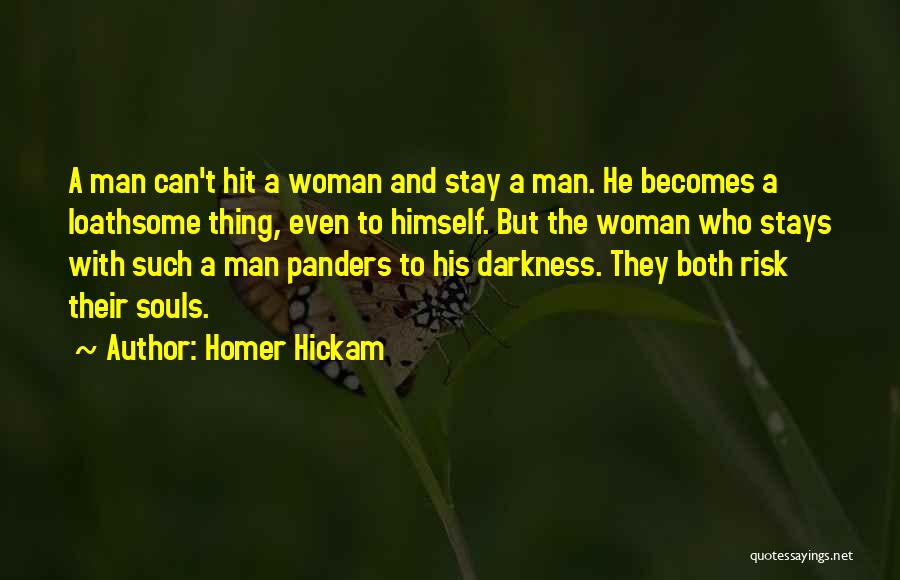 Homer Hickam Quotes: A Man Can't Hit A Woman And Stay A Man. He Becomes A Loathsome Thing, Even To Himself. But The