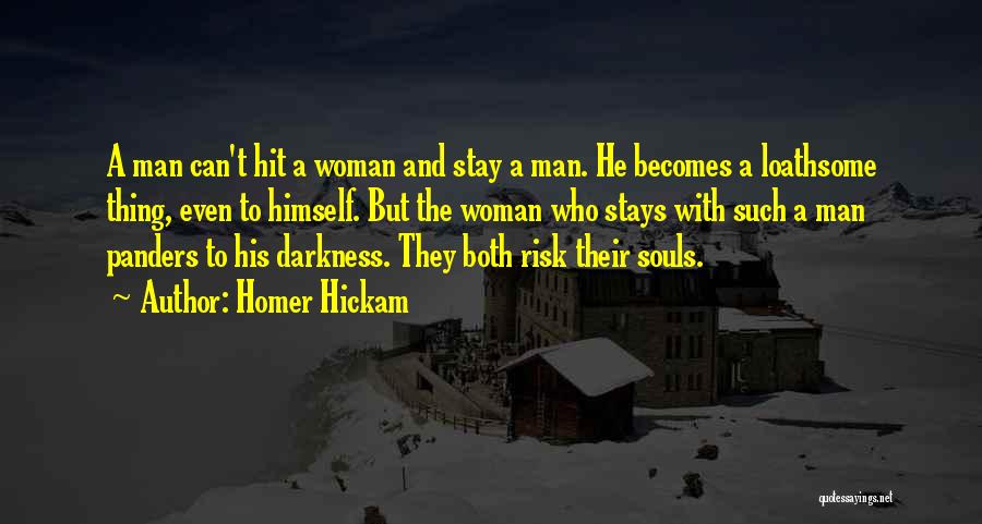 Homer Hickam Quotes: A Man Can't Hit A Woman And Stay A Man. He Becomes A Loathsome Thing, Even To Himself. But The