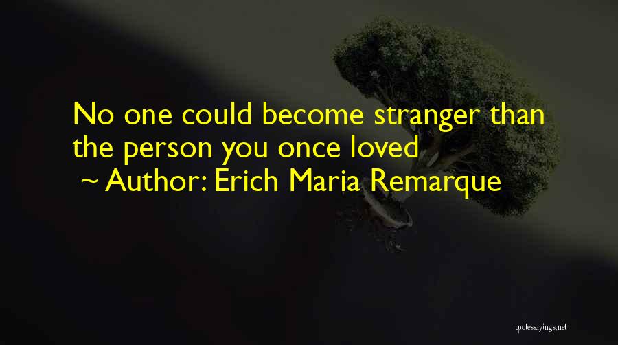 Erich Maria Remarque Quotes: No One Could Become Stranger Than The Person You Once Loved