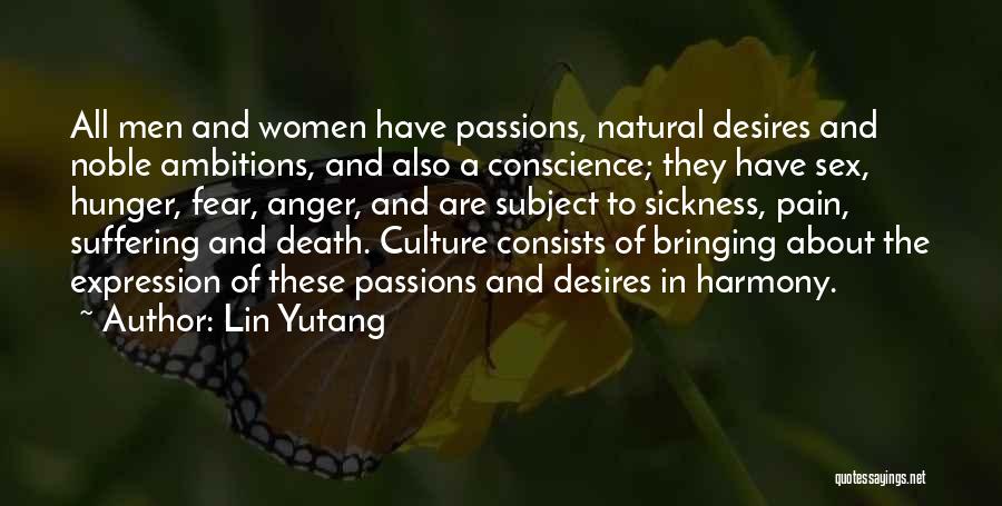 Lin Yutang Quotes: All Men And Women Have Passions, Natural Desires And Noble Ambitions, And Also A Conscience; They Have Sex, Hunger, Fear,