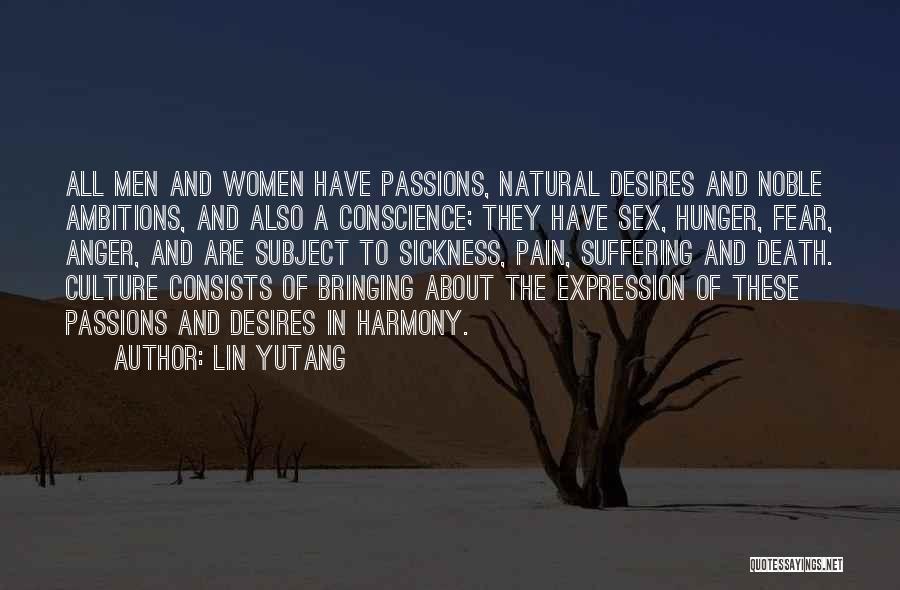 Lin Yutang Quotes: All Men And Women Have Passions, Natural Desires And Noble Ambitions, And Also A Conscience; They Have Sex, Hunger, Fear,