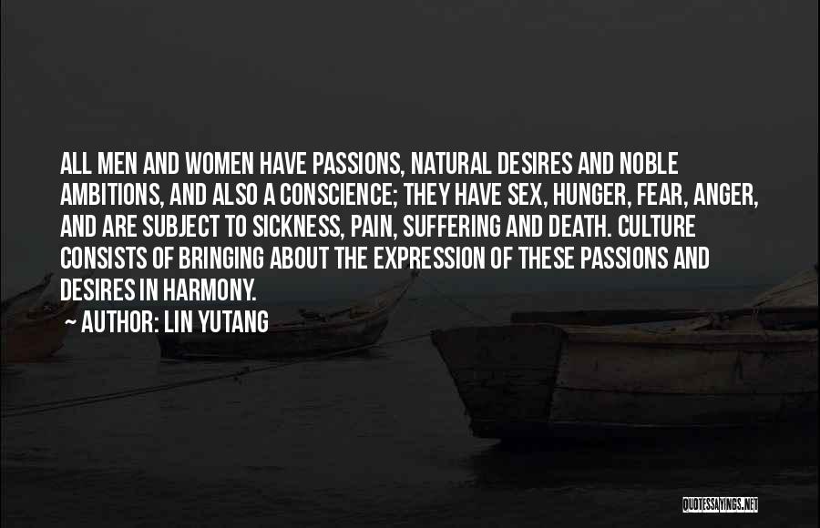 Lin Yutang Quotes: All Men And Women Have Passions, Natural Desires And Noble Ambitions, And Also A Conscience; They Have Sex, Hunger, Fear,