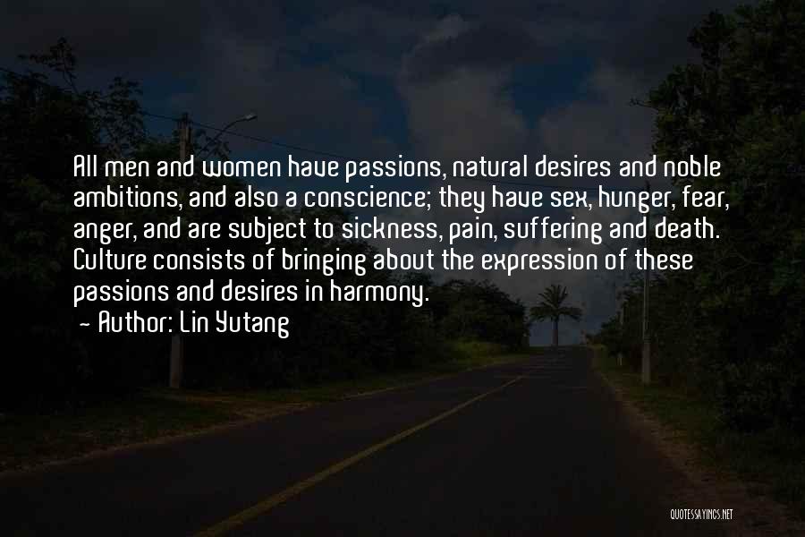 Lin Yutang Quotes: All Men And Women Have Passions, Natural Desires And Noble Ambitions, And Also A Conscience; They Have Sex, Hunger, Fear,