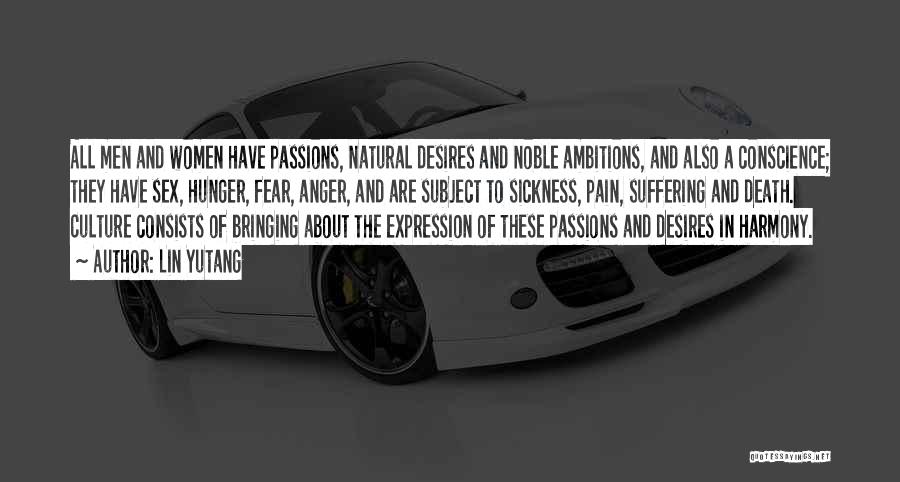 Lin Yutang Quotes: All Men And Women Have Passions, Natural Desires And Noble Ambitions, And Also A Conscience; They Have Sex, Hunger, Fear,