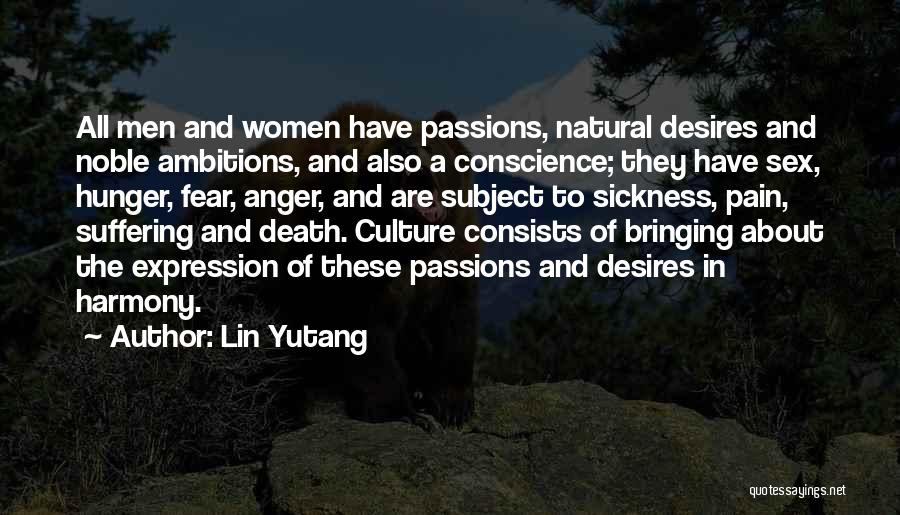 Lin Yutang Quotes: All Men And Women Have Passions, Natural Desires And Noble Ambitions, And Also A Conscience; They Have Sex, Hunger, Fear,