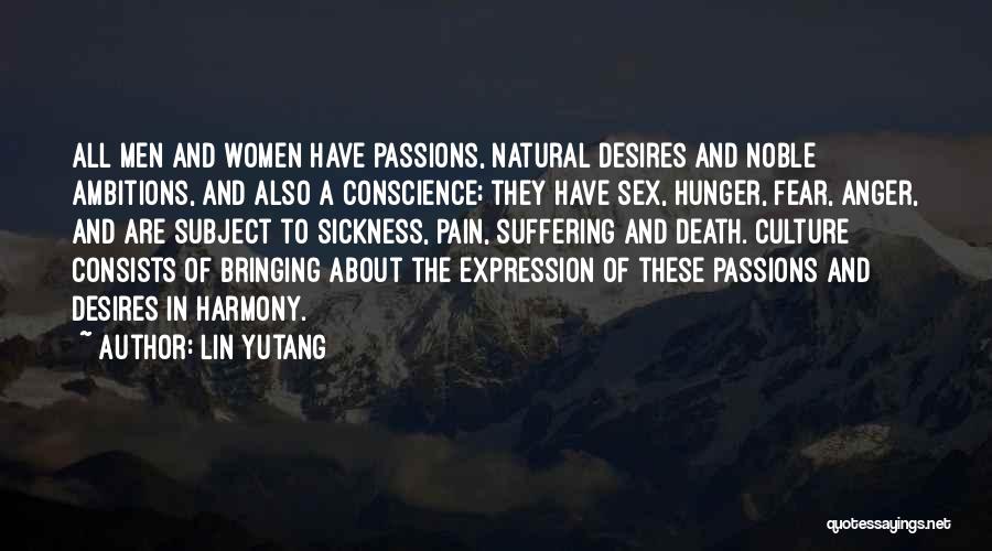 Lin Yutang Quotes: All Men And Women Have Passions, Natural Desires And Noble Ambitions, And Also A Conscience; They Have Sex, Hunger, Fear,