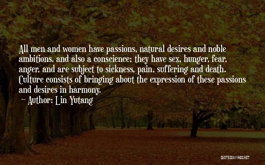 Lin Yutang Quotes: All Men And Women Have Passions, Natural Desires And Noble Ambitions, And Also A Conscience; They Have Sex, Hunger, Fear,