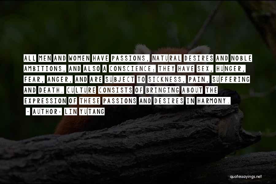 Lin Yutang Quotes: All Men And Women Have Passions, Natural Desires And Noble Ambitions, And Also A Conscience; They Have Sex, Hunger, Fear,