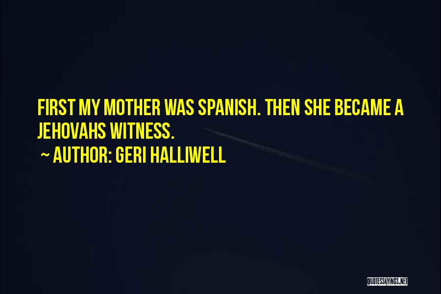 Geri Halliwell Quotes: First My Mother Was Spanish. Then She Became A Jehovahs Witness.