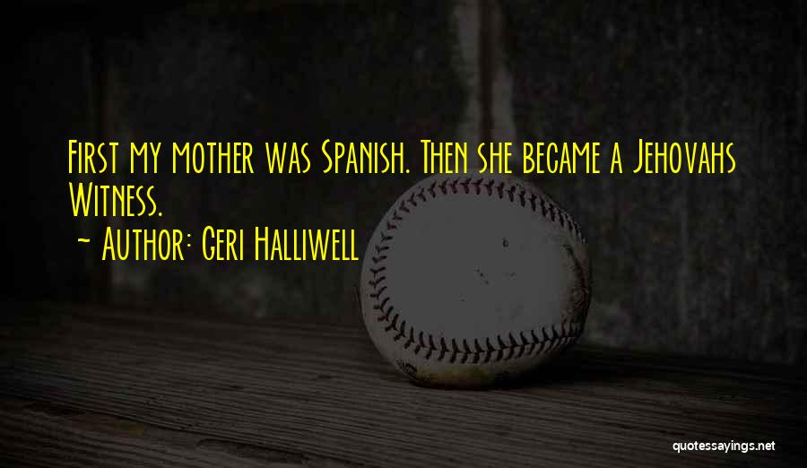 Geri Halliwell Quotes: First My Mother Was Spanish. Then She Became A Jehovahs Witness.