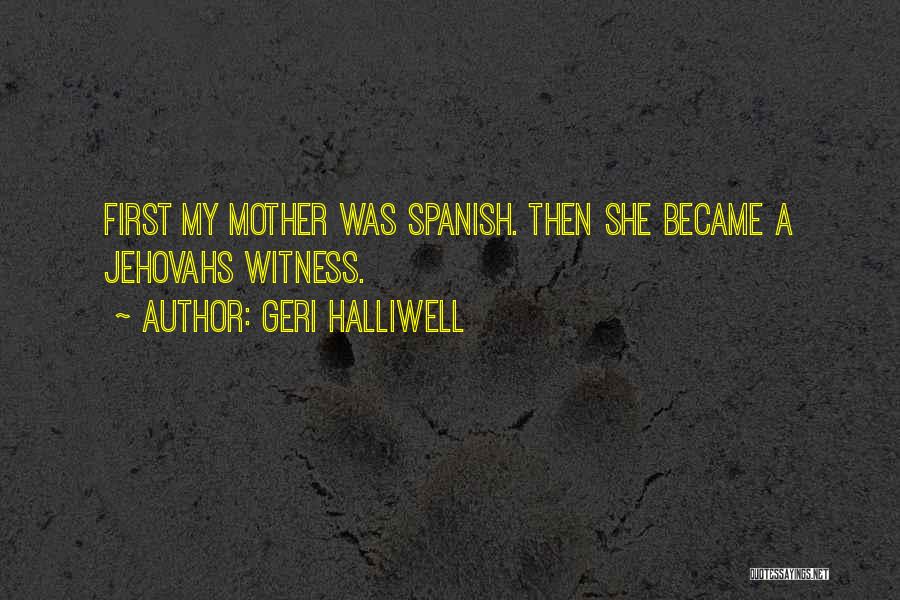 Geri Halliwell Quotes: First My Mother Was Spanish. Then She Became A Jehovahs Witness.