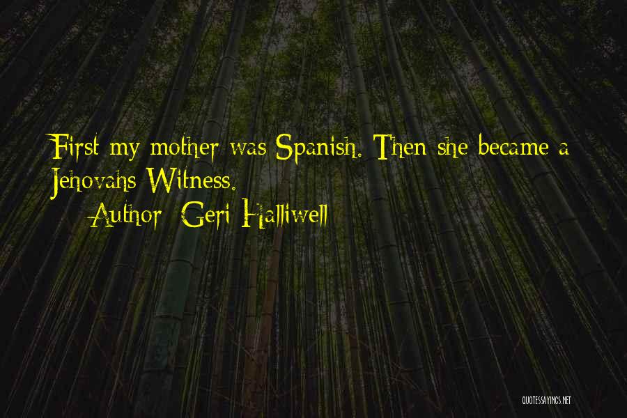 Geri Halliwell Quotes: First My Mother Was Spanish. Then She Became A Jehovahs Witness.