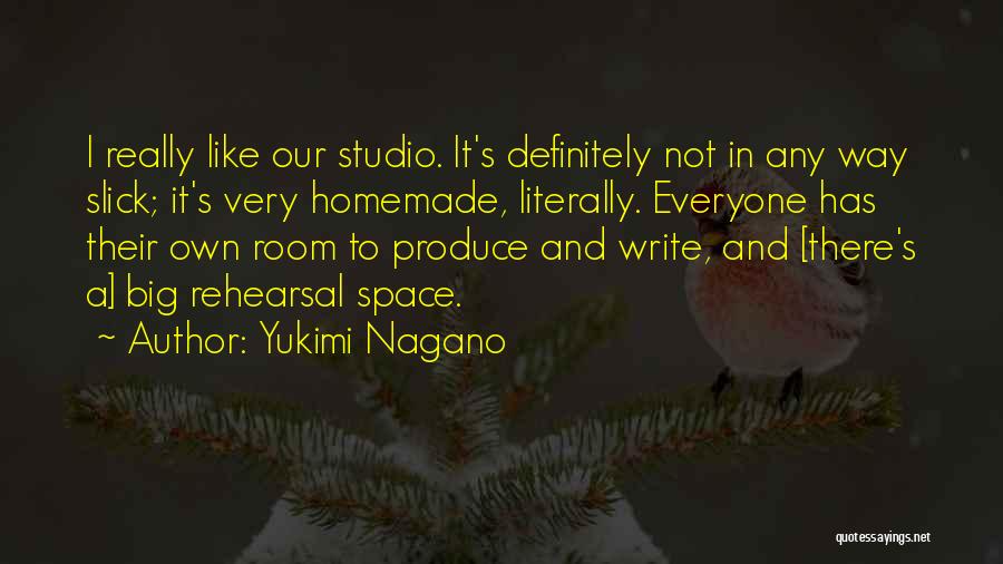 Yukimi Nagano Quotes: I Really Like Our Studio. It's Definitely Not In Any Way Slick; It's Very Homemade, Literally. Everyone Has Their Own