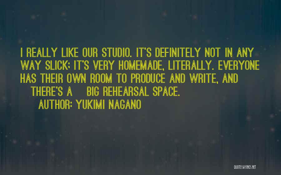 Yukimi Nagano Quotes: I Really Like Our Studio. It's Definitely Not In Any Way Slick; It's Very Homemade, Literally. Everyone Has Their Own