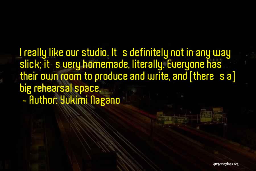 Yukimi Nagano Quotes: I Really Like Our Studio. It's Definitely Not In Any Way Slick; It's Very Homemade, Literally. Everyone Has Their Own