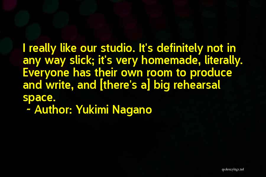 Yukimi Nagano Quotes: I Really Like Our Studio. It's Definitely Not In Any Way Slick; It's Very Homemade, Literally. Everyone Has Their Own