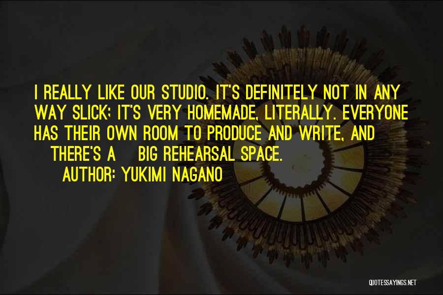 Yukimi Nagano Quotes: I Really Like Our Studio. It's Definitely Not In Any Way Slick; It's Very Homemade, Literally. Everyone Has Their Own