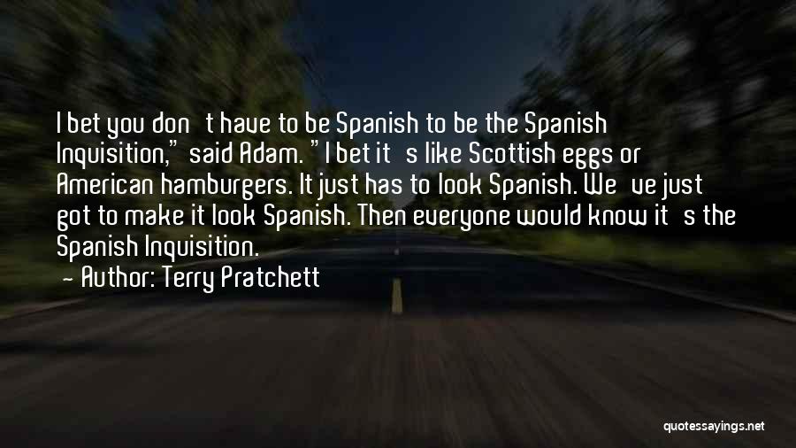 Terry Pratchett Quotes: I Bet You Don't Have To Be Spanish To Be The Spanish Inquisition, Said Adam. I Bet It's Like Scottish