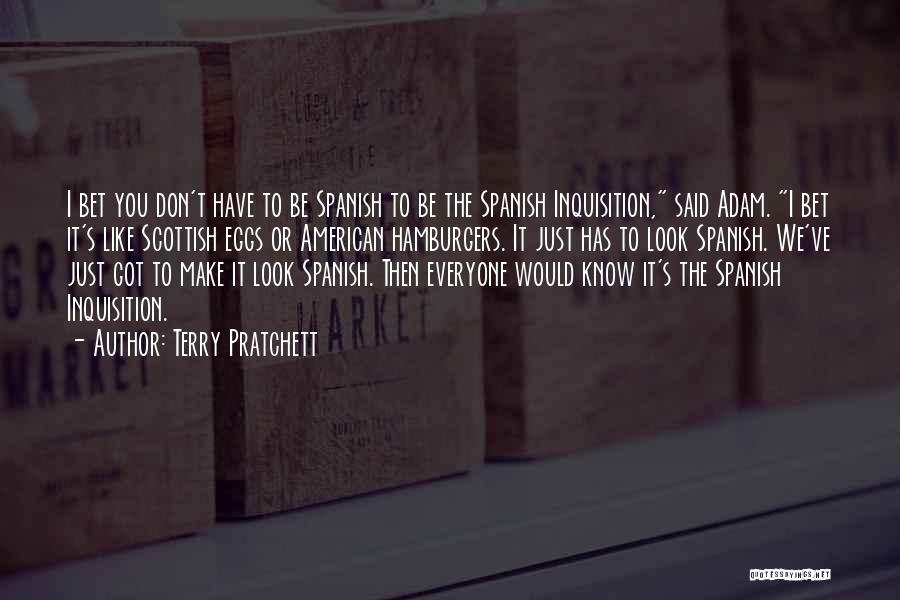 Terry Pratchett Quotes: I Bet You Don't Have To Be Spanish To Be The Spanish Inquisition, Said Adam. I Bet It's Like Scottish