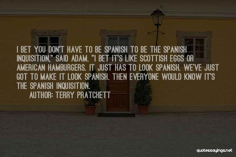Terry Pratchett Quotes: I Bet You Don't Have To Be Spanish To Be The Spanish Inquisition, Said Adam. I Bet It's Like Scottish