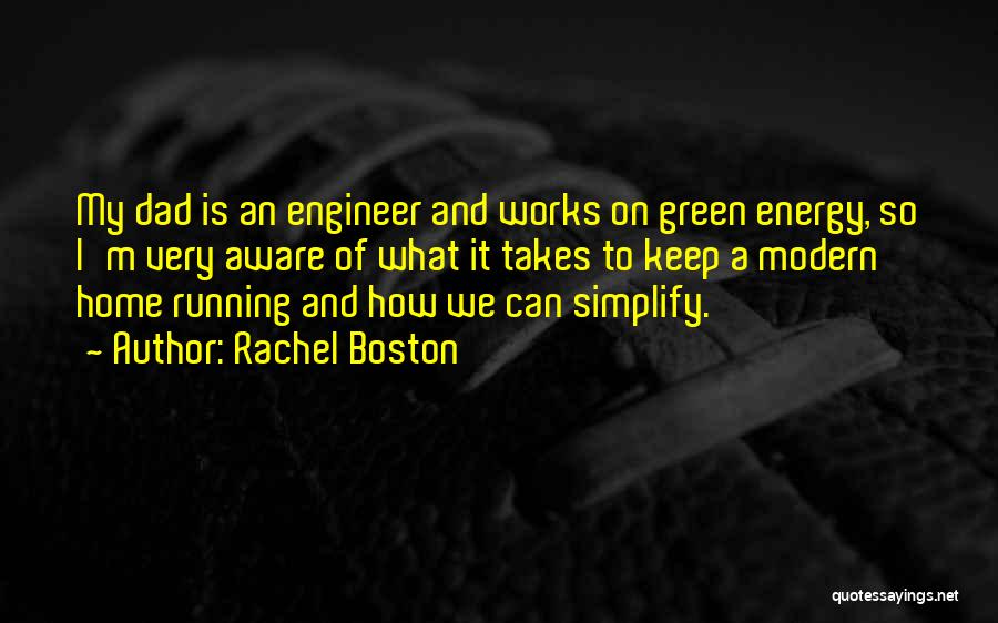 Rachel Boston Quotes: My Dad Is An Engineer And Works On Green Energy, So I'm Very Aware Of What It Takes To Keep