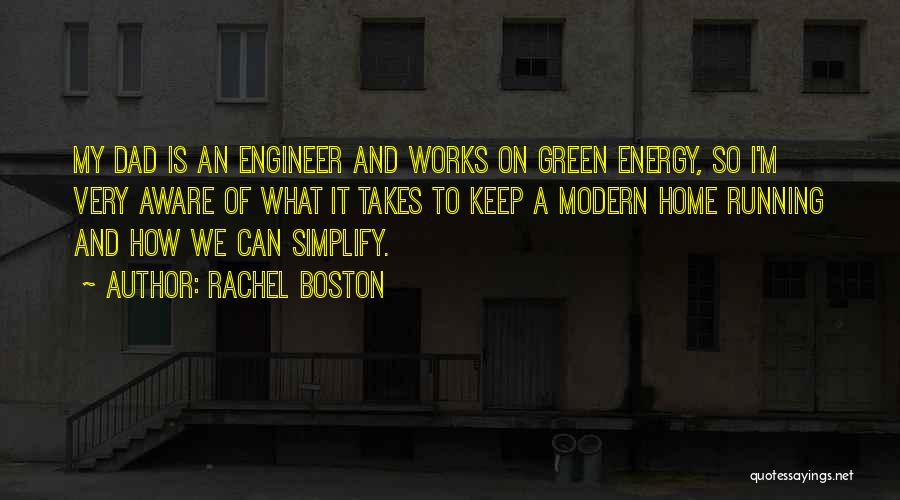 Rachel Boston Quotes: My Dad Is An Engineer And Works On Green Energy, So I'm Very Aware Of What It Takes To Keep