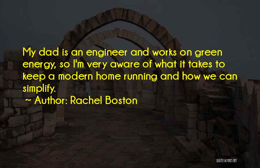 Rachel Boston Quotes: My Dad Is An Engineer And Works On Green Energy, So I'm Very Aware Of What It Takes To Keep