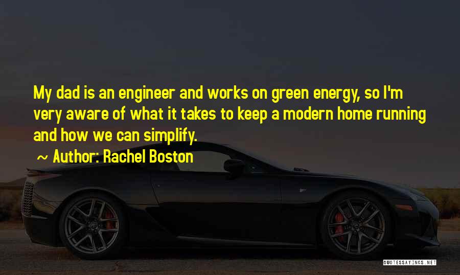 Rachel Boston Quotes: My Dad Is An Engineer And Works On Green Energy, So I'm Very Aware Of What It Takes To Keep
