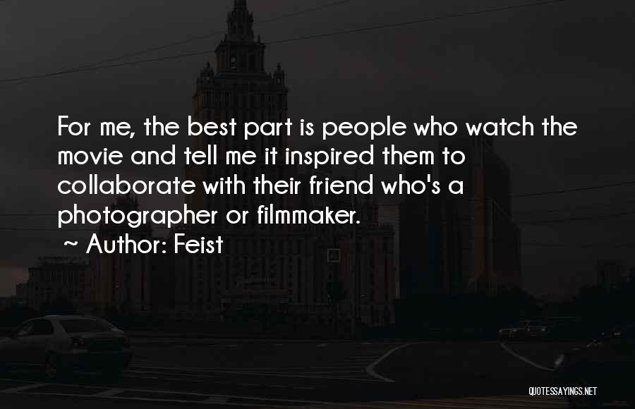 Feist Quotes: For Me, The Best Part Is People Who Watch The Movie And Tell Me It Inspired Them To Collaborate With