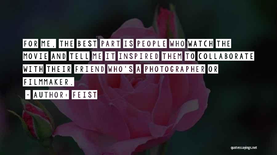 Feist Quotes: For Me, The Best Part Is People Who Watch The Movie And Tell Me It Inspired Them To Collaborate With