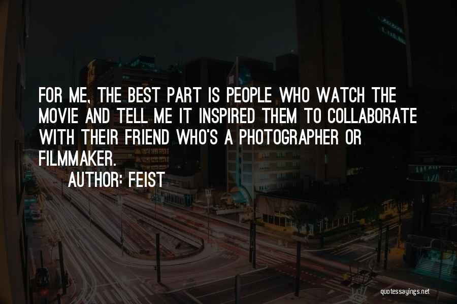 Feist Quotes: For Me, The Best Part Is People Who Watch The Movie And Tell Me It Inspired Them To Collaborate With