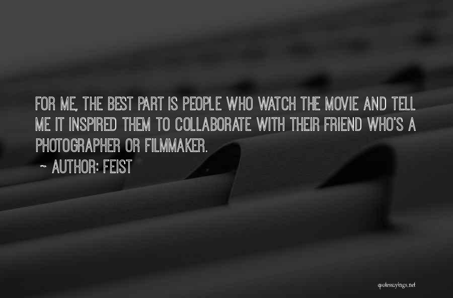 Feist Quotes: For Me, The Best Part Is People Who Watch The Movie And Tell Me It Inspired Them To Collaborate With