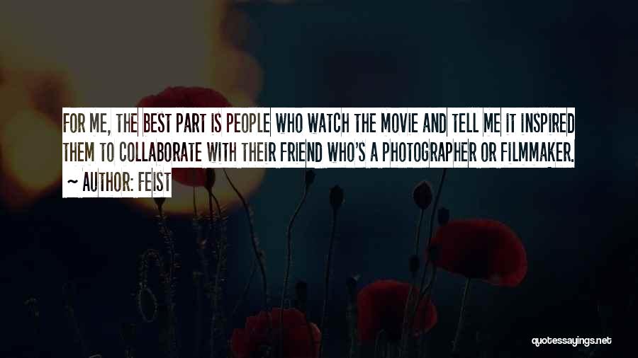 Feist Quotes: For Me, The Best Part Is People Who Watch The Movie And Tell Me It Inspired Them To Collaborate With