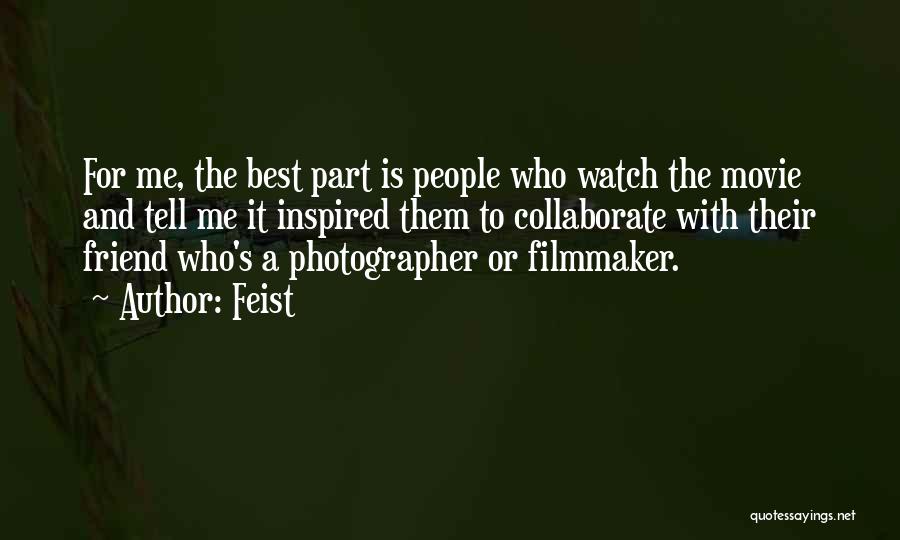 Feist Quotes: For Me, The Best Part Is People Who Watch The Movie And Tell Me It Inspired Them To Collaborate With