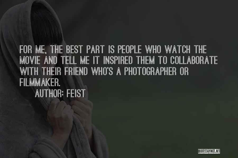 Feist Quotes: For Me, The Best Part Is People Who Watch The Movie And Tell Me It Inspired Them To Collaborate With