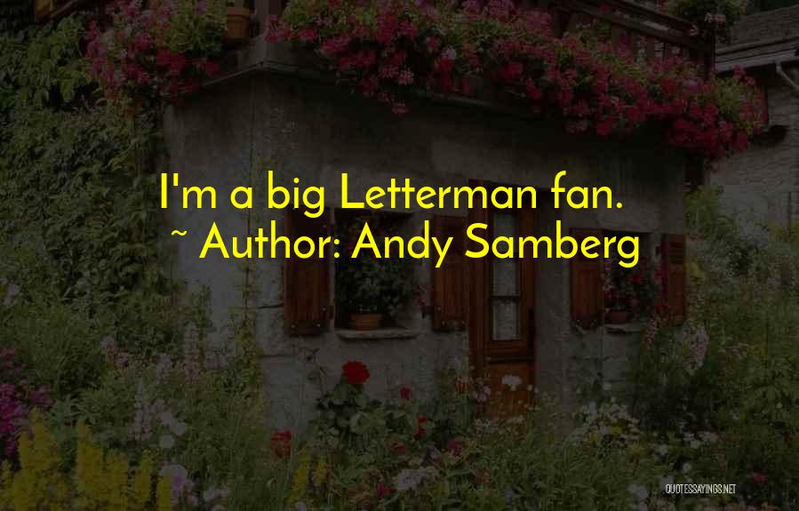 Andy Samberg Quotes: I'm A Big Letterman Fan.