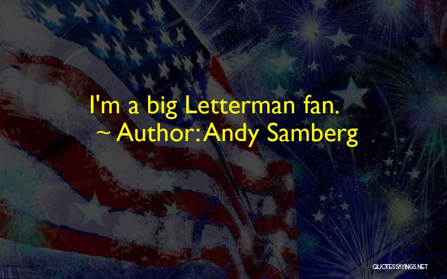 Andy Samberg Quotes: I'm A Big Letterman Fan.