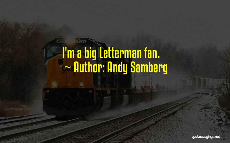 Andy Samberg Quotes: I'm A Big Letterman Fan.