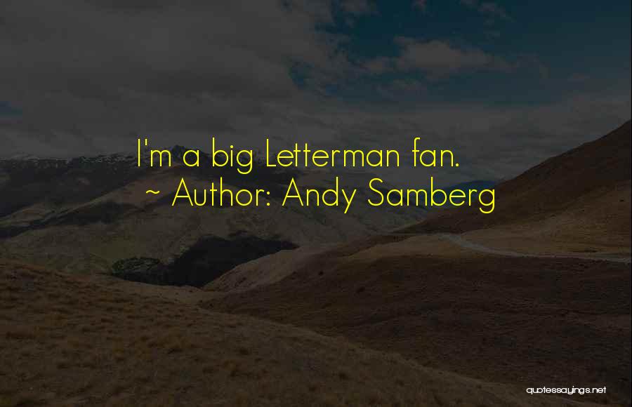 Andy Samberg Quotes: I'm A Big Letterman Fan.