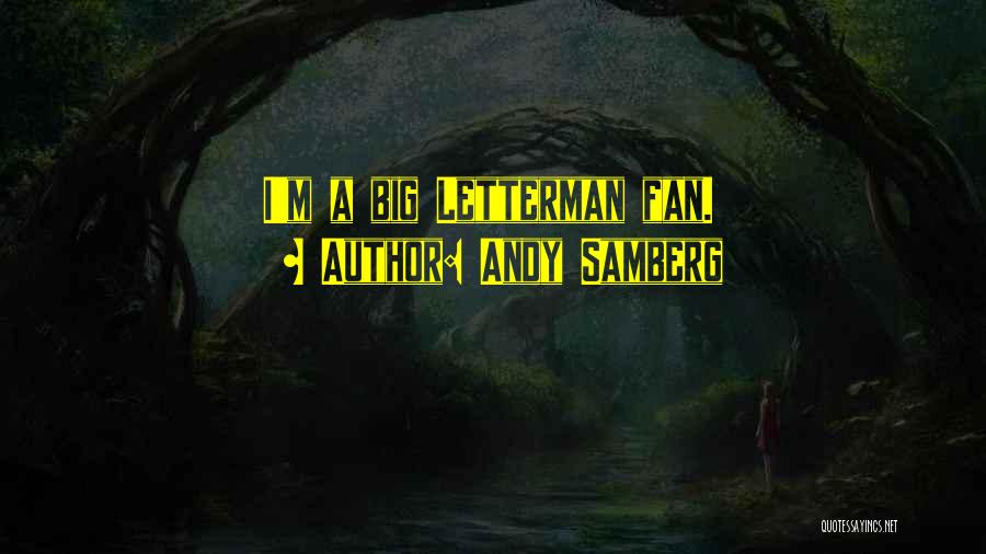 Andy Samberg Quotes: I'm A Big Letterman Fan.