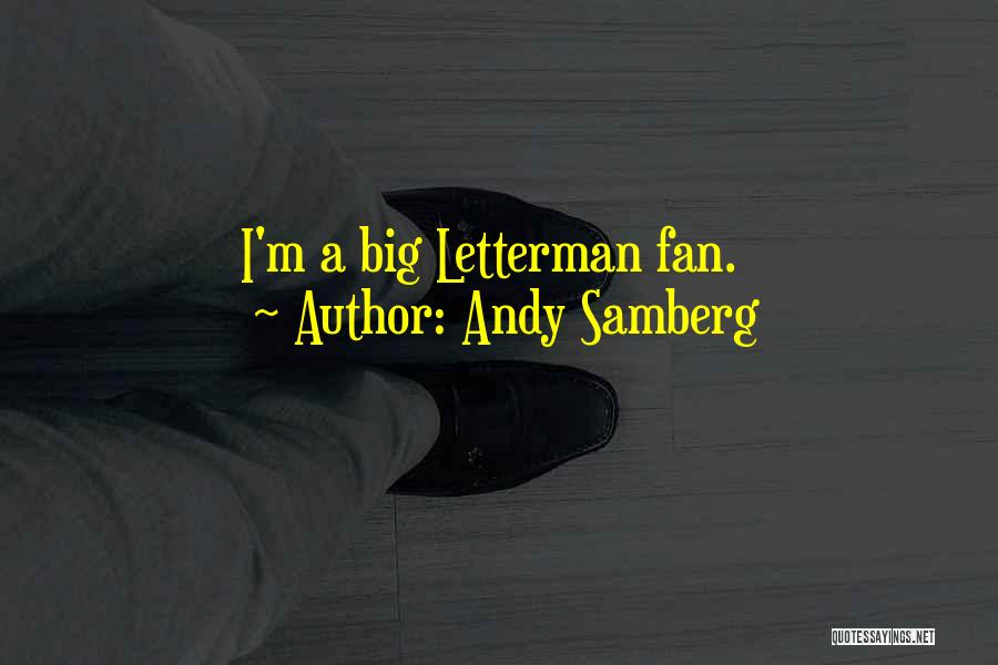 Andy Samberg Quotes: I'm A Big Letterman Fan.