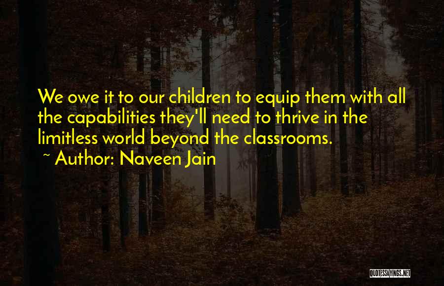 Naveen Jain Quotes: We Owe It To Our Children To Equip Them With All The Capabilities They'll Need To Thrive In The Limitless