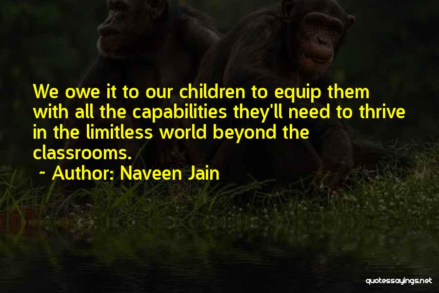 Naveen Jain Quotes: We Owe It To Our Children To Equip Them With All The Capabilities They'll Need To Thrive In The Limitless