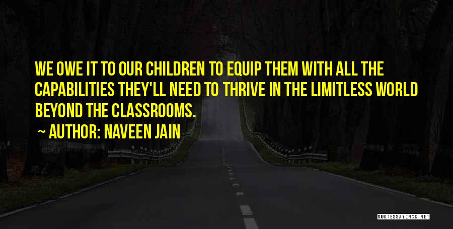 Naveen Jain Quotes: We Owe It To Our Children To Equip Them With All The Capabilities They'll Need To Thrive In The Limitless