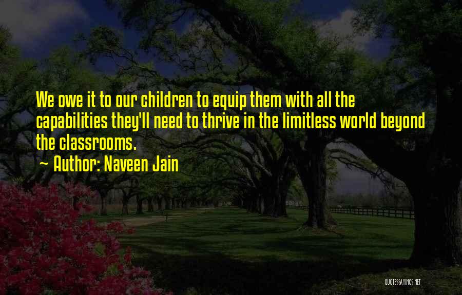 Naveen Jain Quotes: We Owe It To Our Children To Equip Them With All The Capabilities They'll Need To Thrive In The Limitless