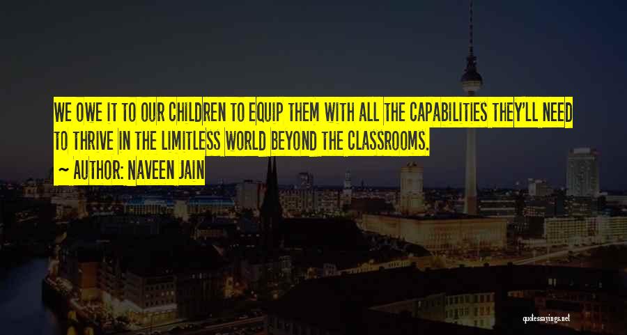 Naveen Jain Quotes: We Owe It To Our Children To Equip Them With All The Capabilities They'll Need To Thrive In The Limitless